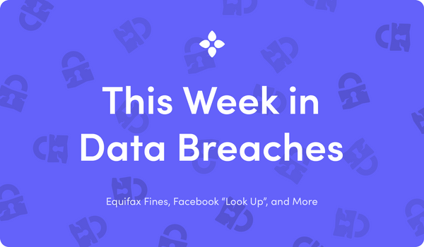 This Week in Data Breaches: Equifax Fines, Facebook “Look Up”, and More