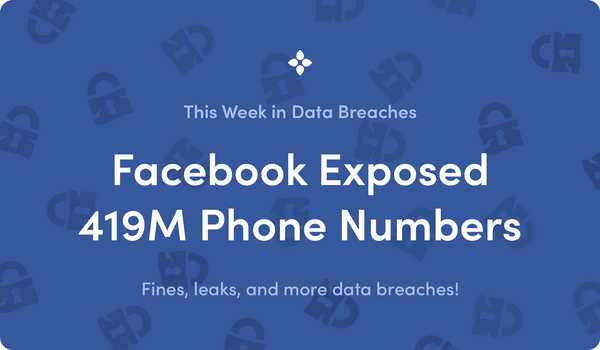 This Week in Data Breaches: 419 Million Phone Numbers Exposed by Facebook