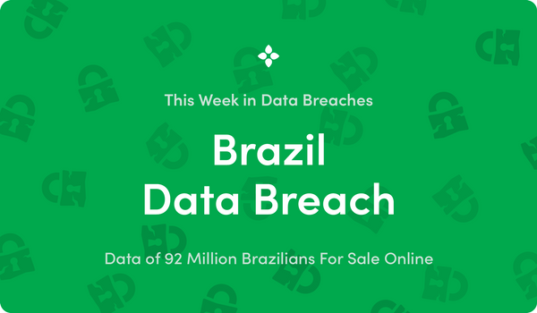 This Week in Data Breaches: Data of 92 Million Brazilians For Sale Online
