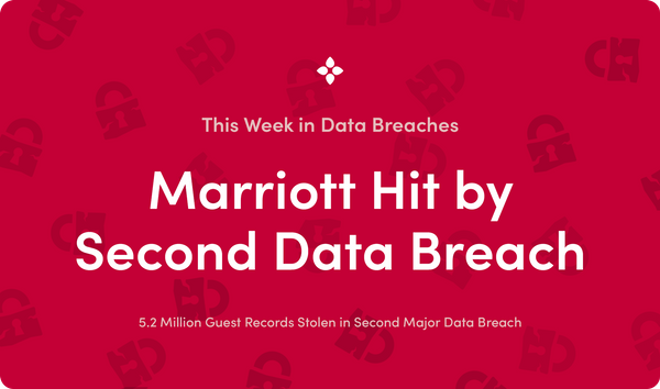 This Week in Data Breaches: Marriott Hit by Second Major Data Breach
