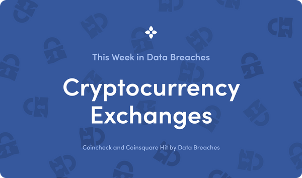 This Week in Data Breaches: Two Cryptocurrency Exchanges Hit by Data Breaches